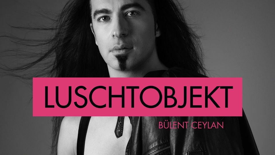 Berlin | B\u00fclent Ceylan - "Luschtobjekt" | Verlegt vom 24.10.2020 bzw. 28.06.2021