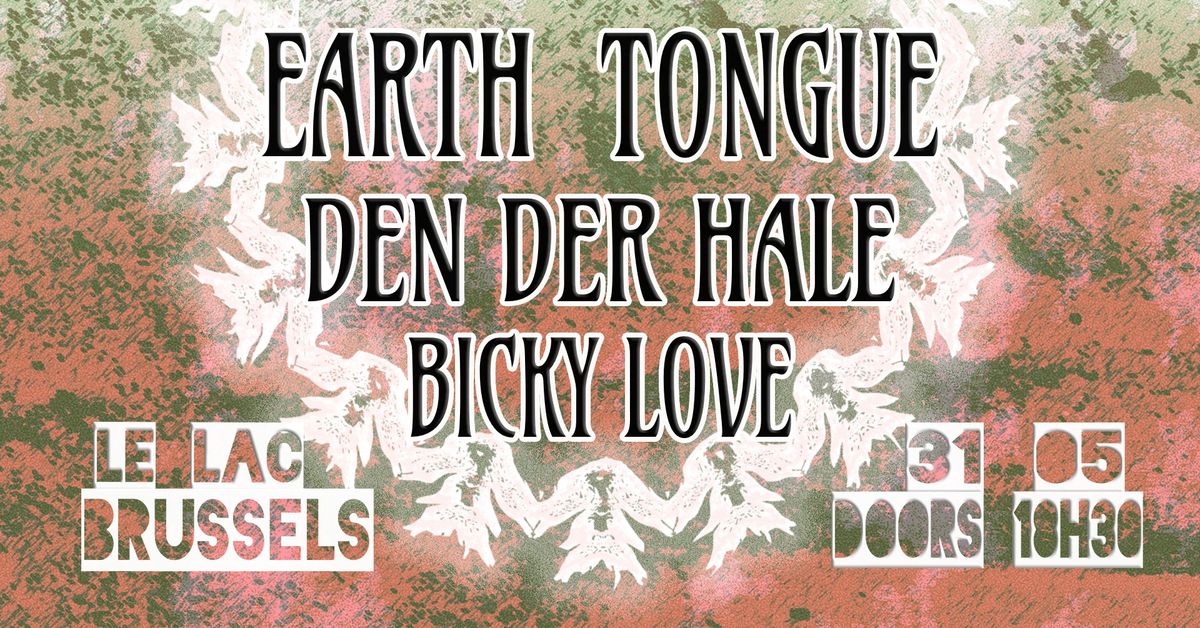 Earth Tongue (NZ) + Den Der Hale (SE) + Bicky Love (BE) @ Le Lac