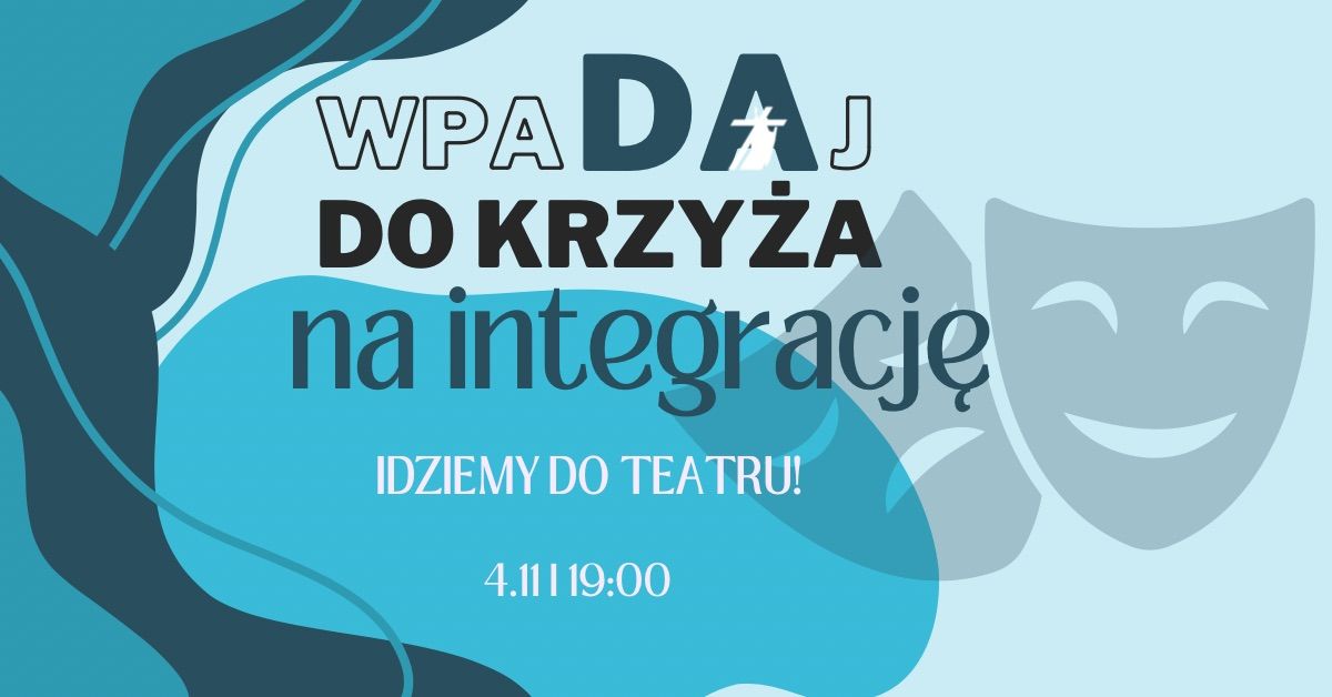 WpaDAj do Krzy\u017ca na integracj\u0119- IDZIEMY DO TEATRU \ud83c\udfad 