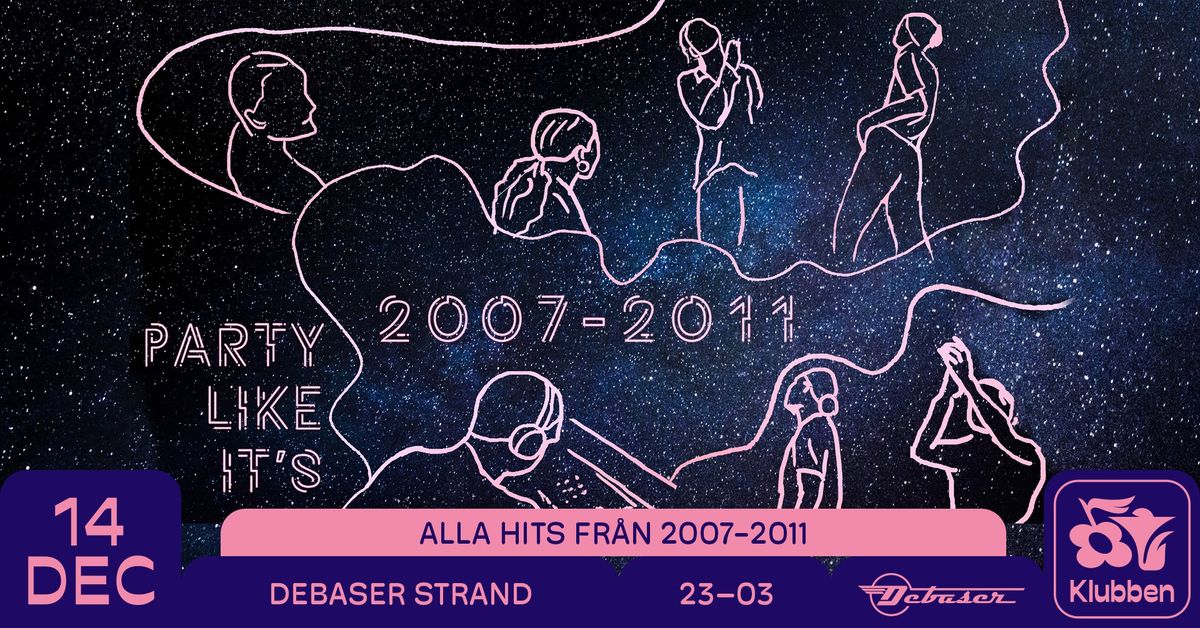 Party Like It's 2007-2011 | Debaser Klubben