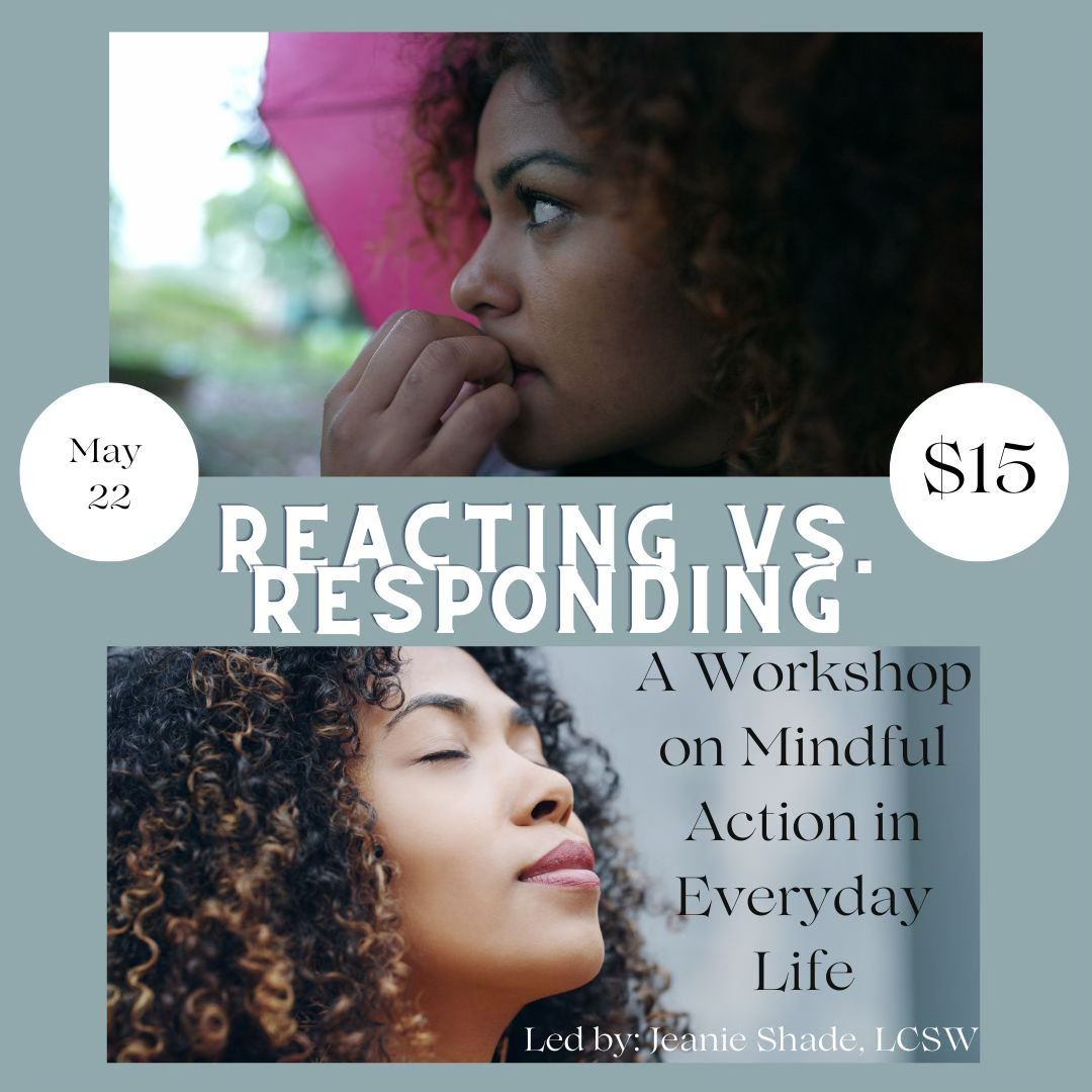 Reacting v. Responding: A Workshop on Mindful Action in Everyday Life