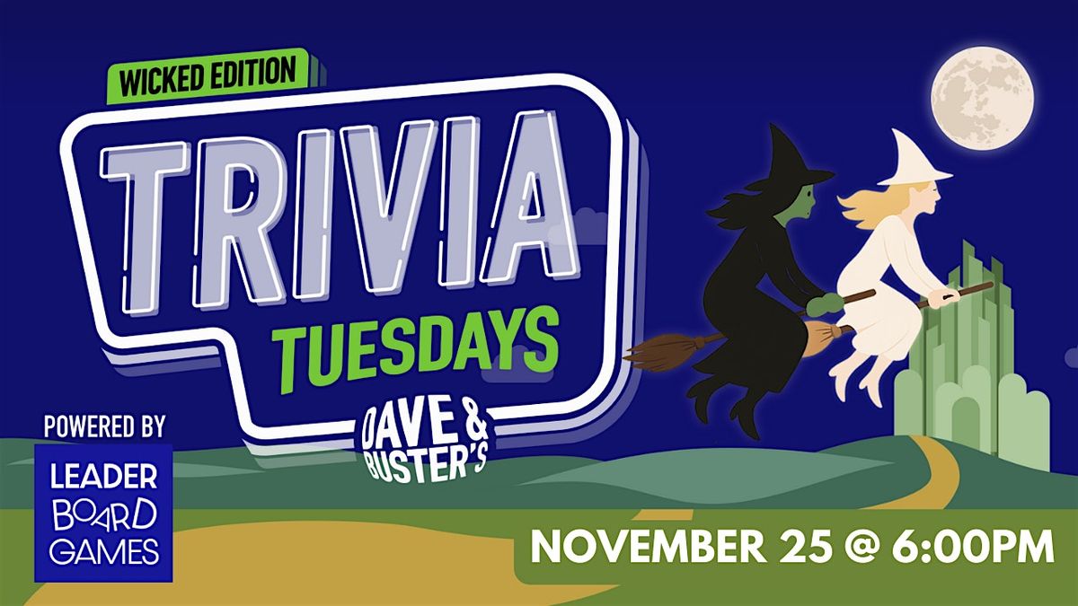 WICKED Theme Trivia | Dave & Buster's - Huntsville AL 600p TUE 11\/25