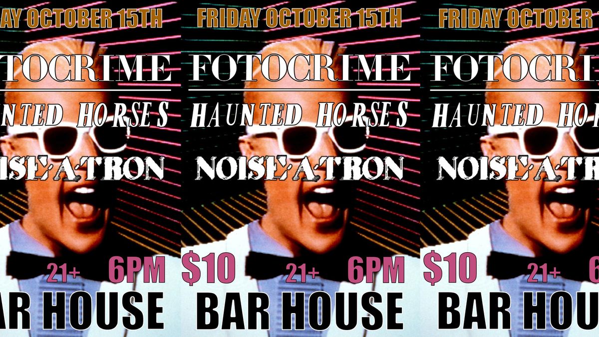 Fotocrime \/ Haunted Horses \/ Noise-A-Tron  at Bar House