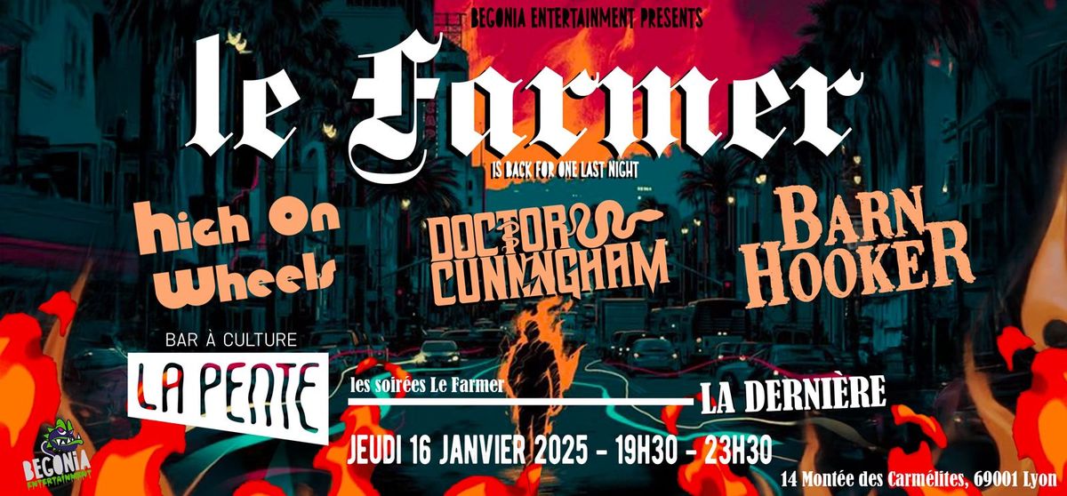 Soir\u00e9e LE FARMER #4 LA DERNI\u00c8RE High On Wheels + Doctor Cunningham + Barn Hooker