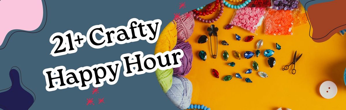 FREE 21+ Crafty Happy Hour | Open House