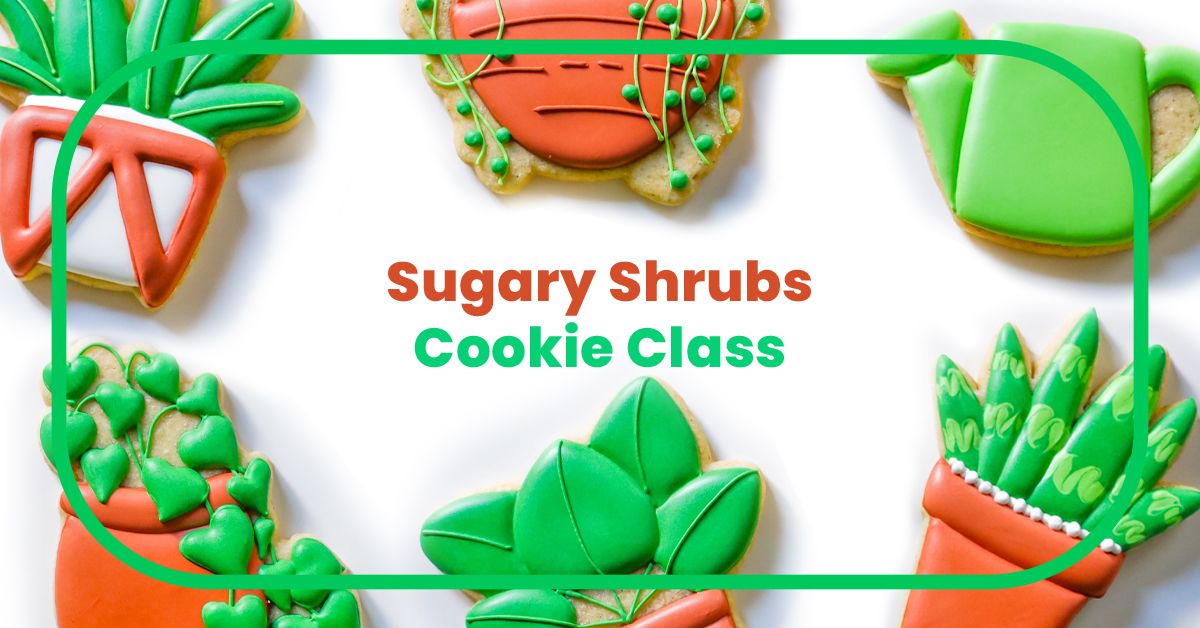 Sugar Shrubs Plant Cookie Decorating Class- Costa Mesa