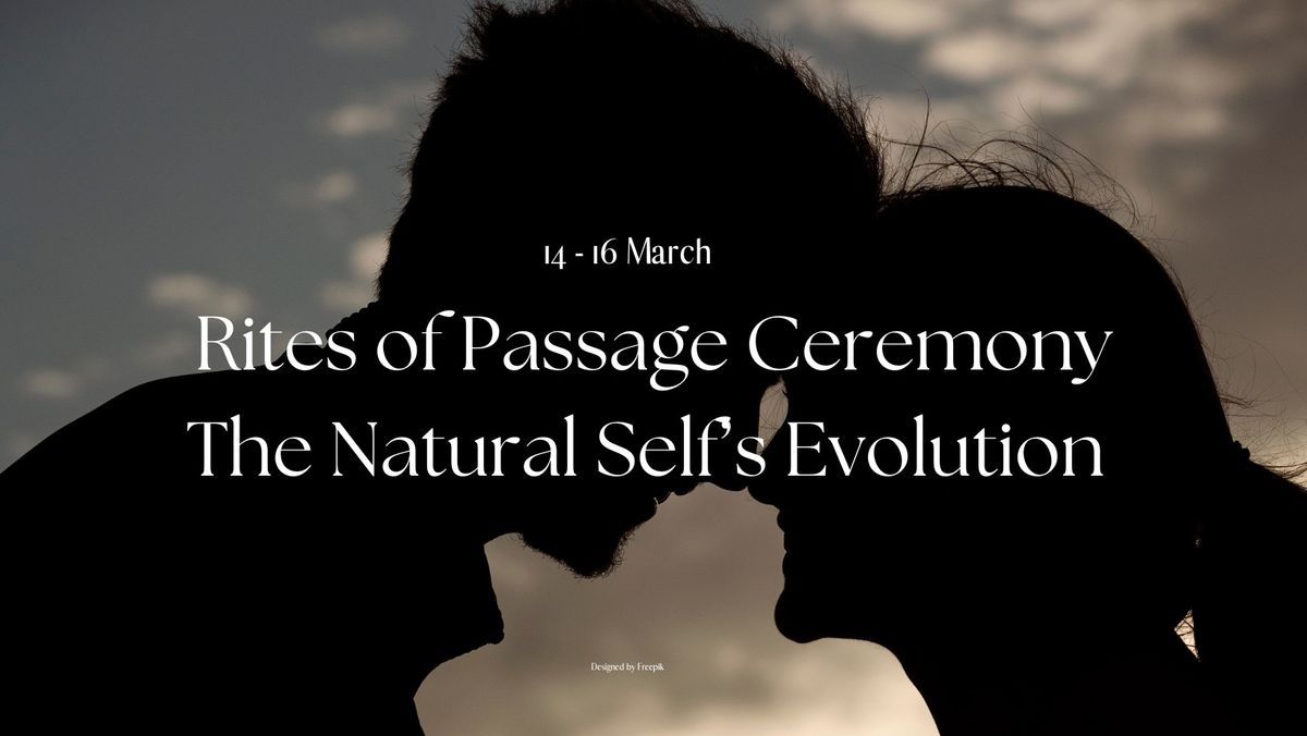 Rites of Passage Ceremony - The Natural Self\u2019s Evolution \ud83d\udc69\ud83c\udffd\u200d\ud83e\udd1d\u200d\ud83d\udc68\ud83c\udffc\ud83c\udf20