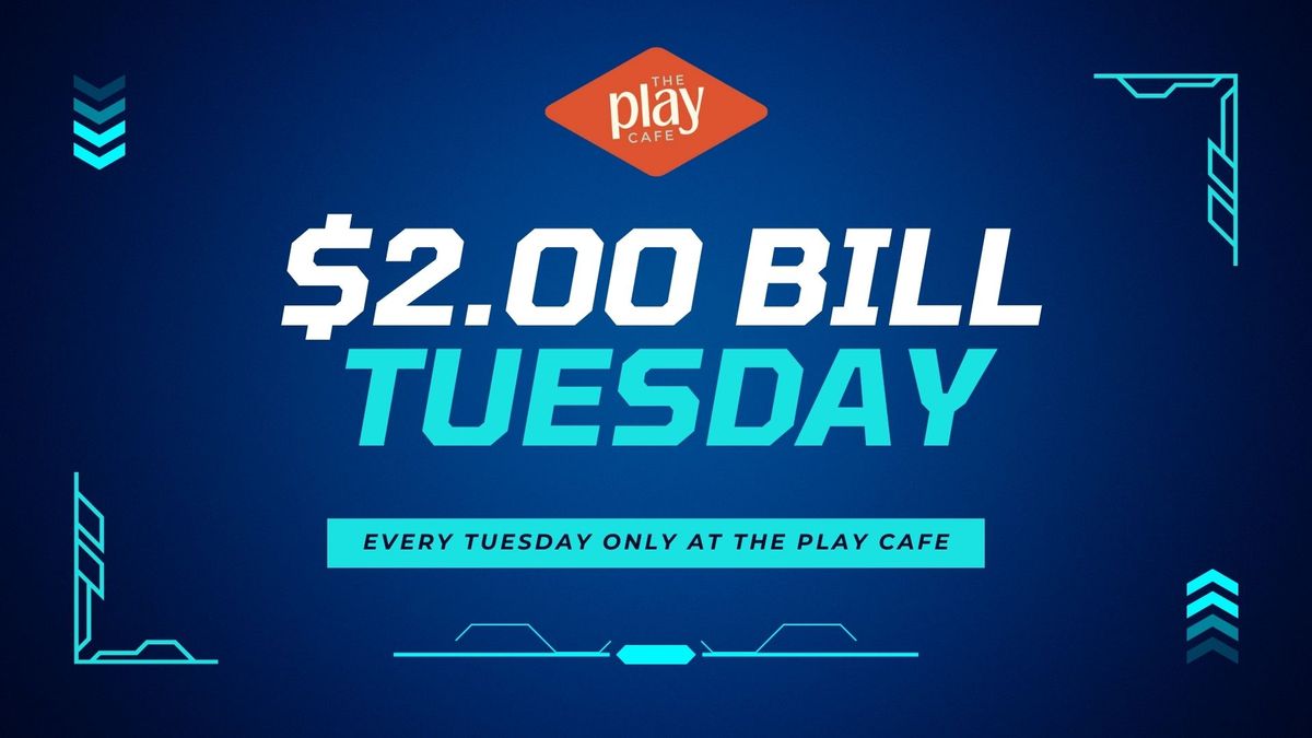 $2.00 Bill Tuesday at The Play Cafe!