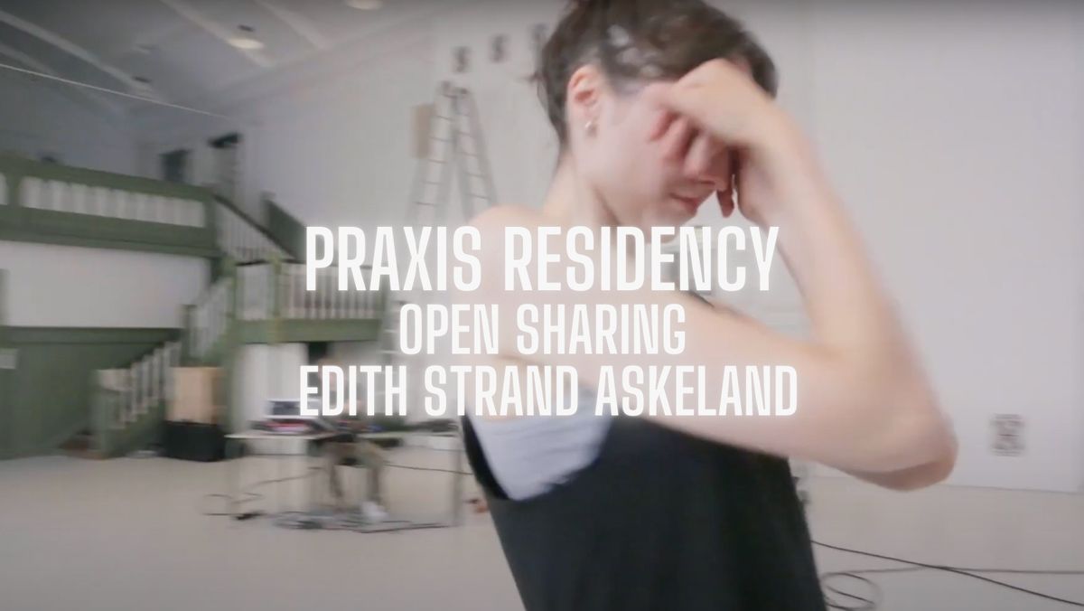 PRAXIS Residency Open Sharing: Edith Strand Askeland