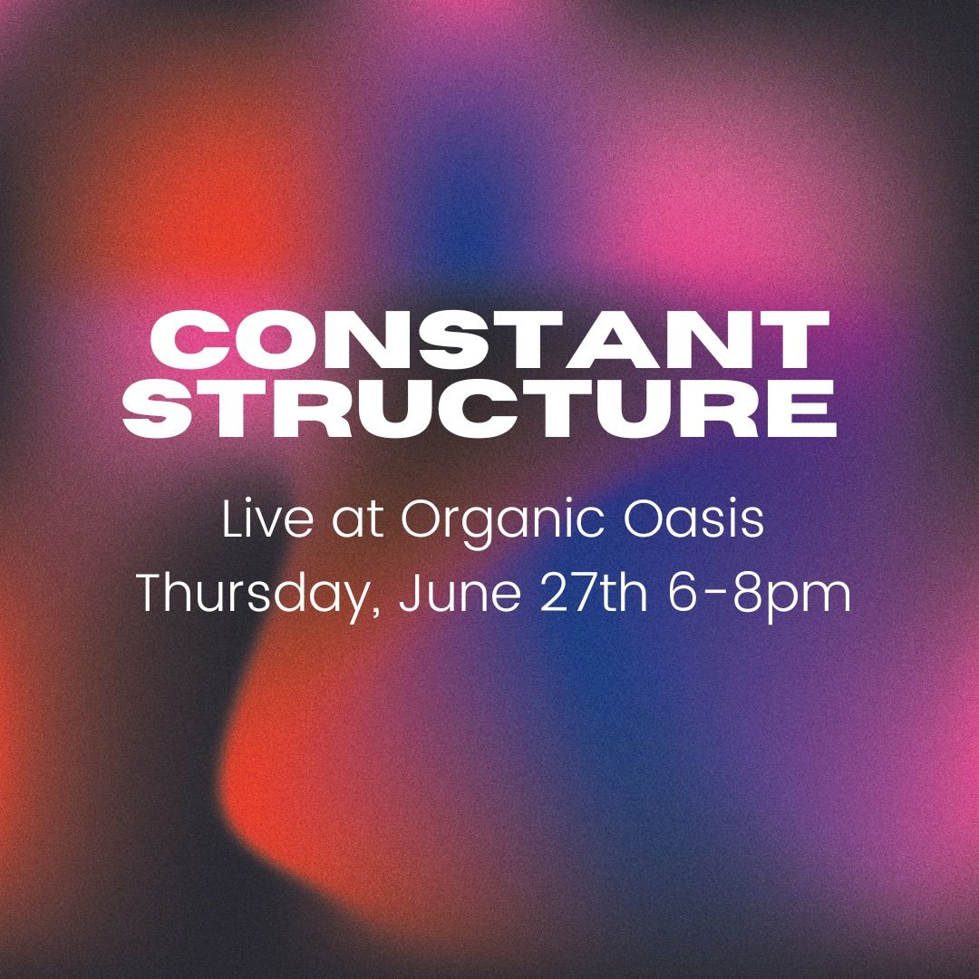Constant Structure Live at Organic Oasis 