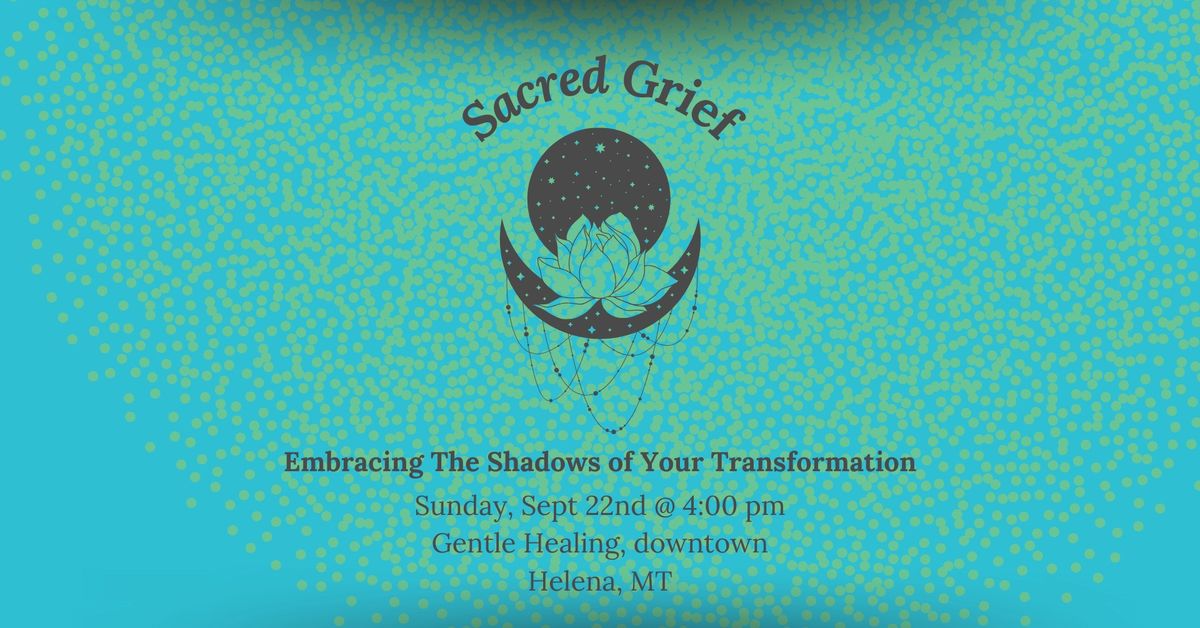 Sacred Grief: Embracing The Shadows of Your Transformation