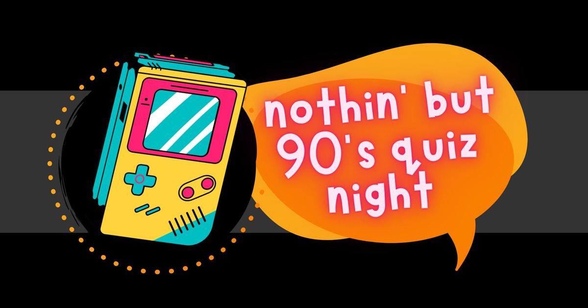 NOTHING BUT 90'S QUIZ NIGHT