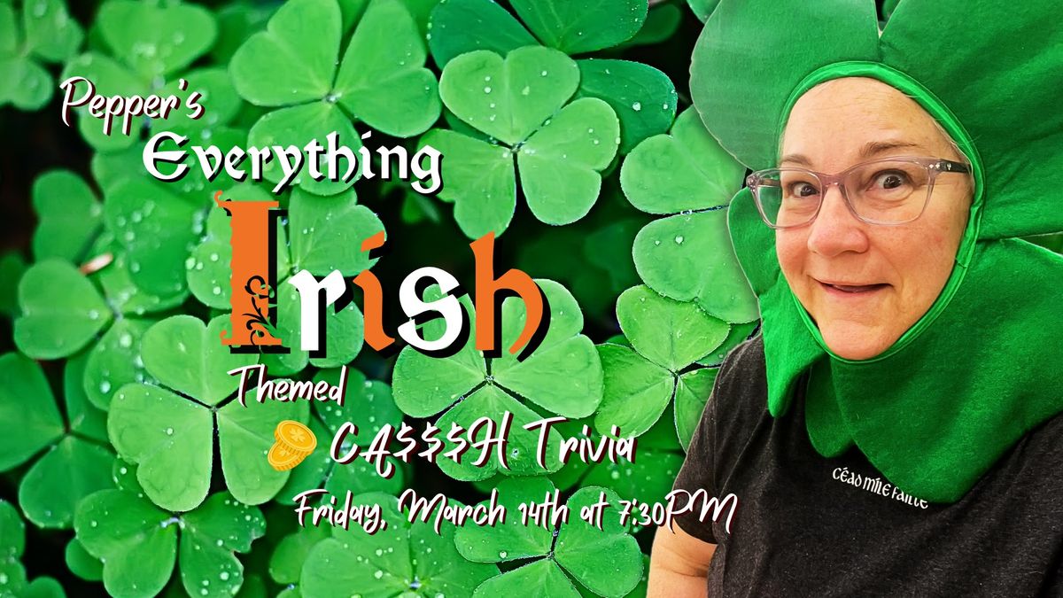 Pepper's Everything IRISH-themed World Class Cash Trivia and Paddy's Pot of Gold