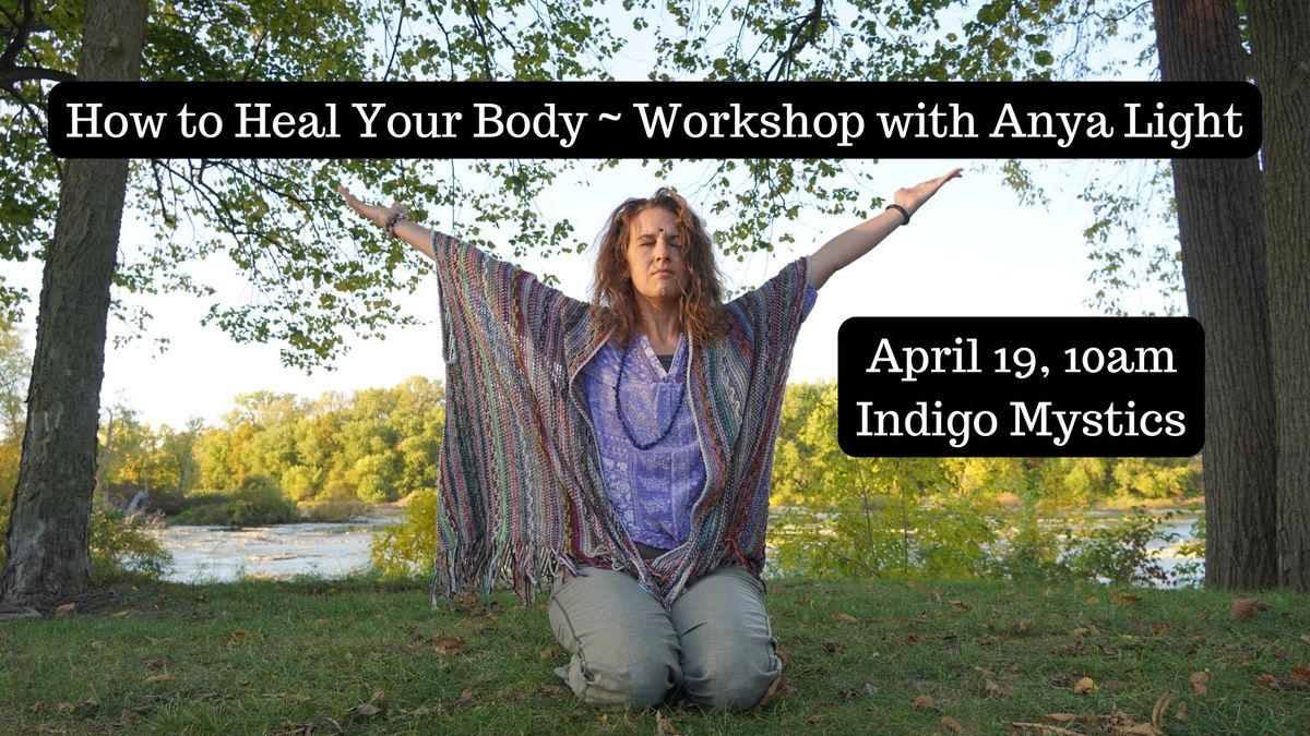 How to Heal Your Body - Workshop with Anya Light