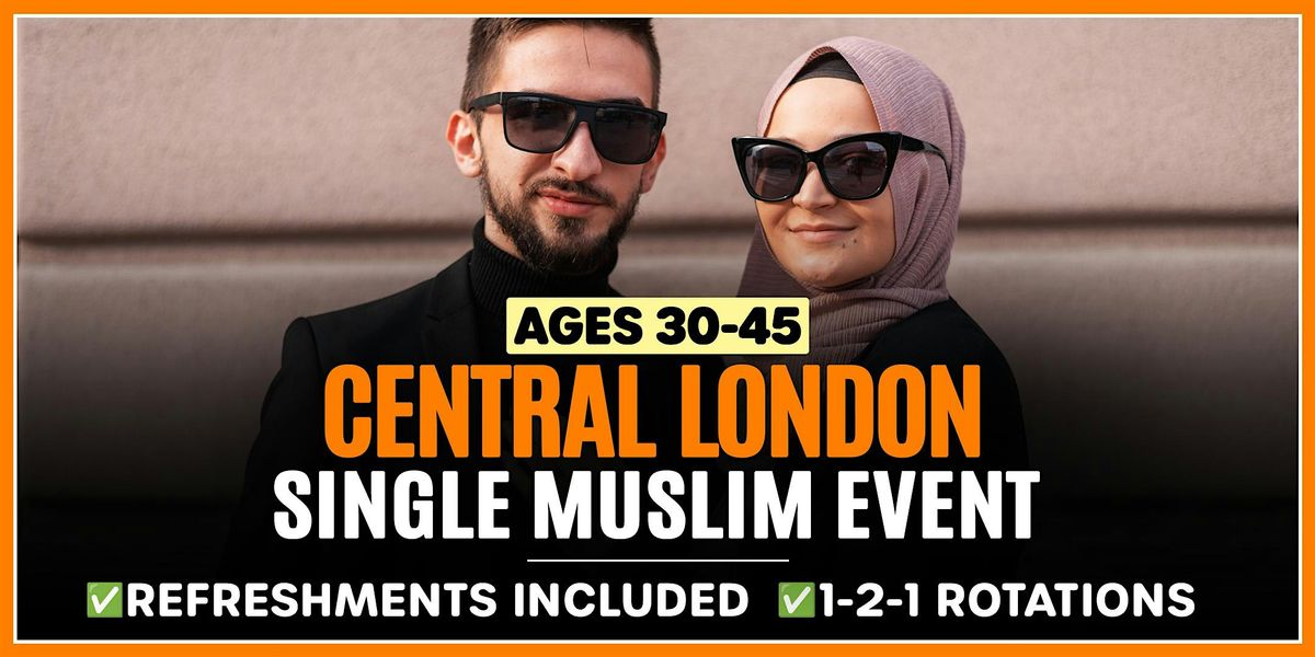 Central London - Ages 30-45 - Muslim Marriage Events.
