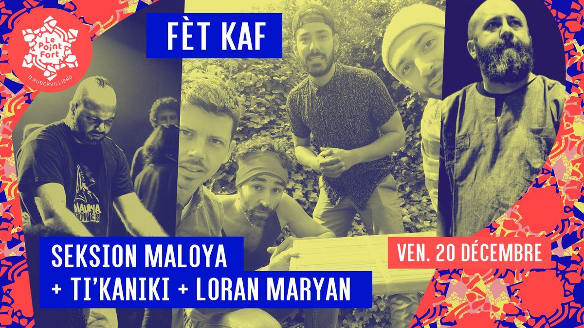 F\u00e8t Kaf ~ Seksion Maloya + Ti'kaniki + Loran Maryan \u2022 Le Point Fort d'Aubervilliers Gratuit