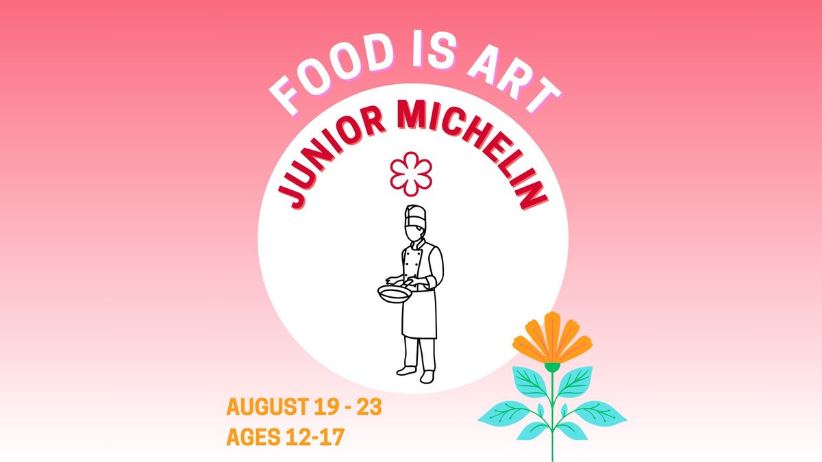 AUGUST 19 - 23 \u2022 FOOD IS ART : Junior Michelin