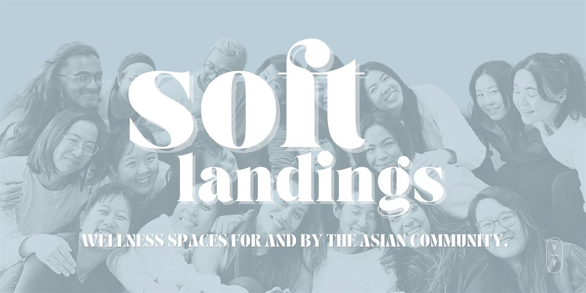 SOFT LANDINGS: A Wellness Workshop FOR + BY the Asian Community