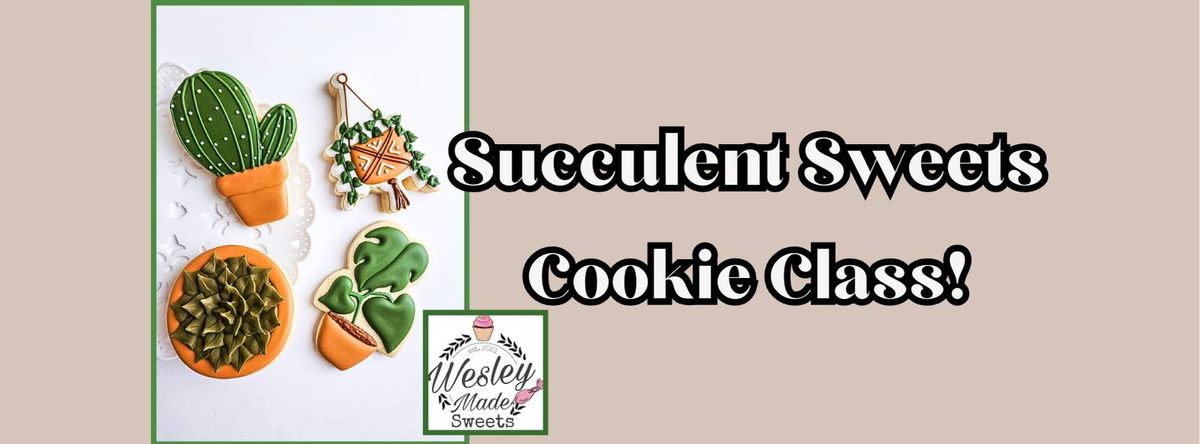 Succulent Sweets Class with Wesley Made Sweets