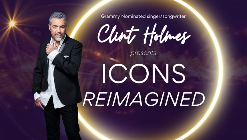 Clint Holmes Presents "Icons Reimagined" 