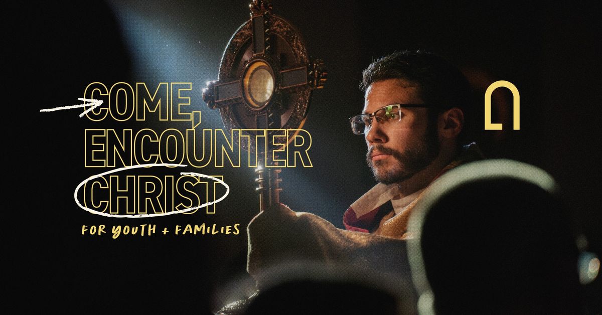 Come, Encounter Christ for Youth and Families 