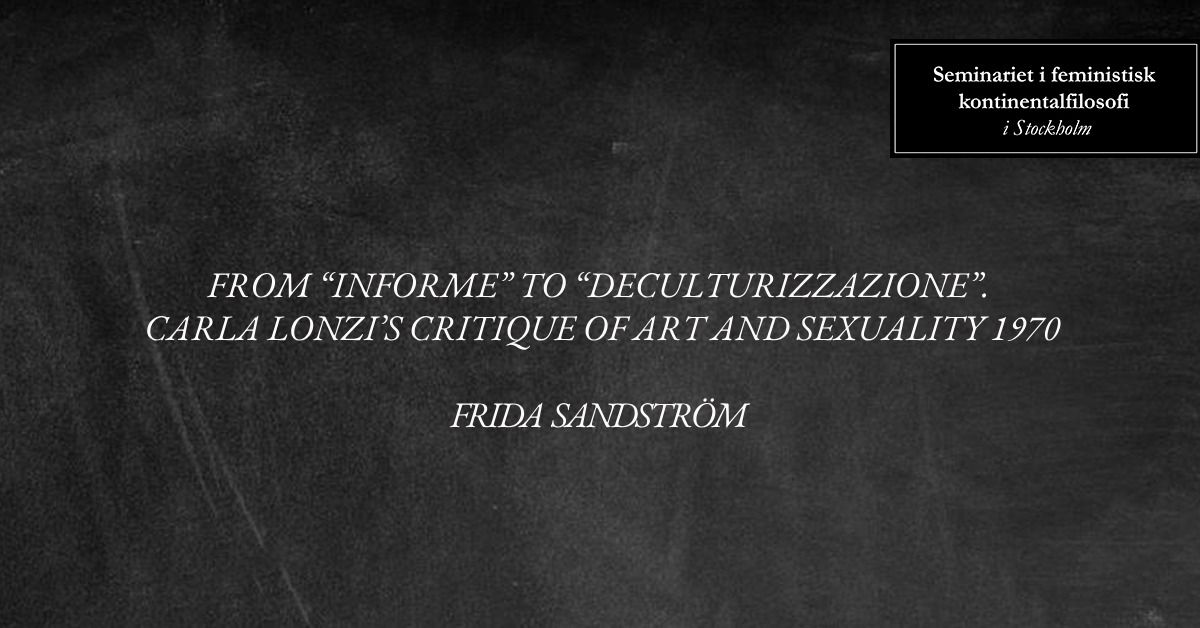 Frida Sandstr\u00f6m \u2013 From \u201cinforme\u201d to \u201cdeculturizzazione\u201d. Carla Lonzi\u2019s critique of art and sexuality