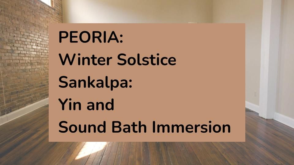 PEORIA: Winter Solstice Sankalpa: Yin and Sound Bath Immersion