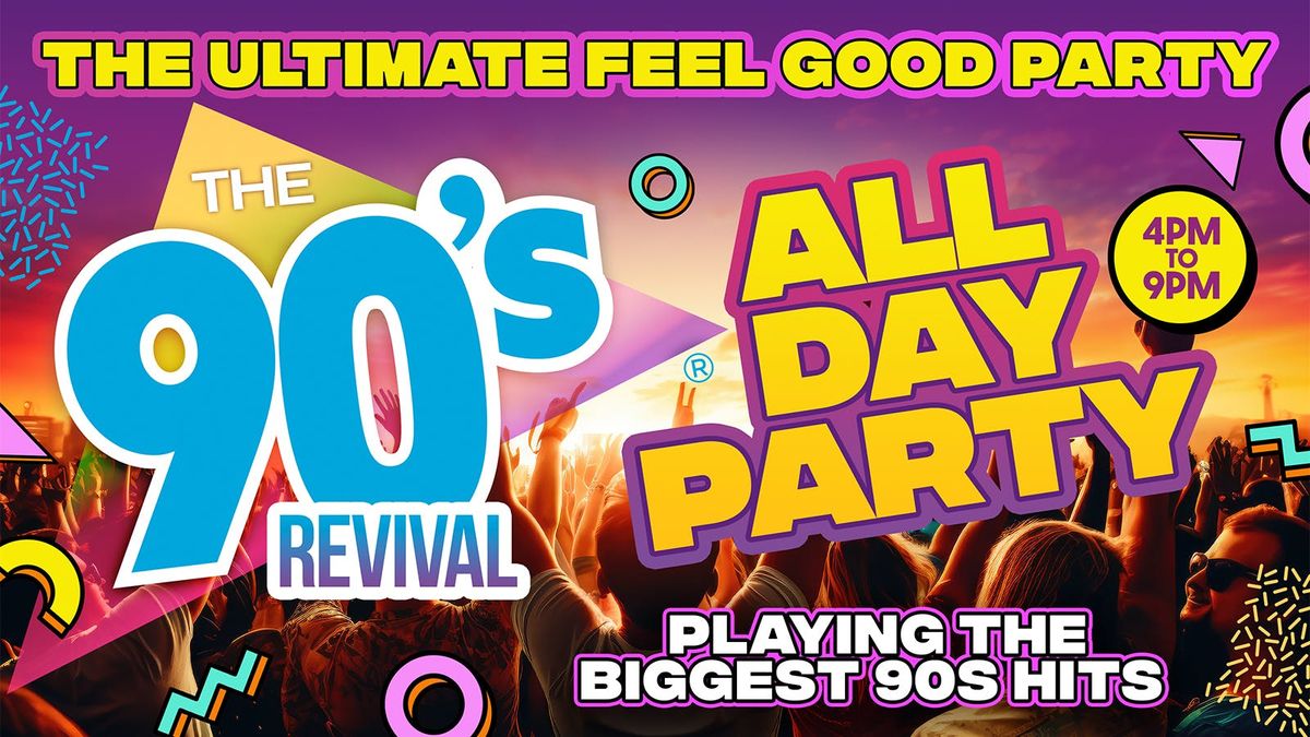 BIG 90s REVIVAL DAY PARTY 4pm-9pm - THE ULTIMATE ALL DAY FEEL GOOD PARTY!