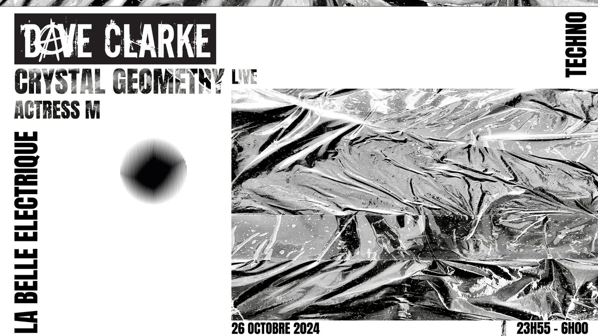 DAVE CLARKE + CRYSTAL GEOMETRY live + ACTRESS M \u2022 LA BELLE \u00c9LECTRIQUE