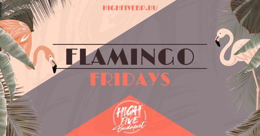 Flamingo Fridays @High Five Budapest