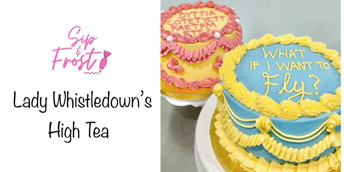 Sip & Frost, Lady Whistledowns High Tea  - Cake Decorating Class