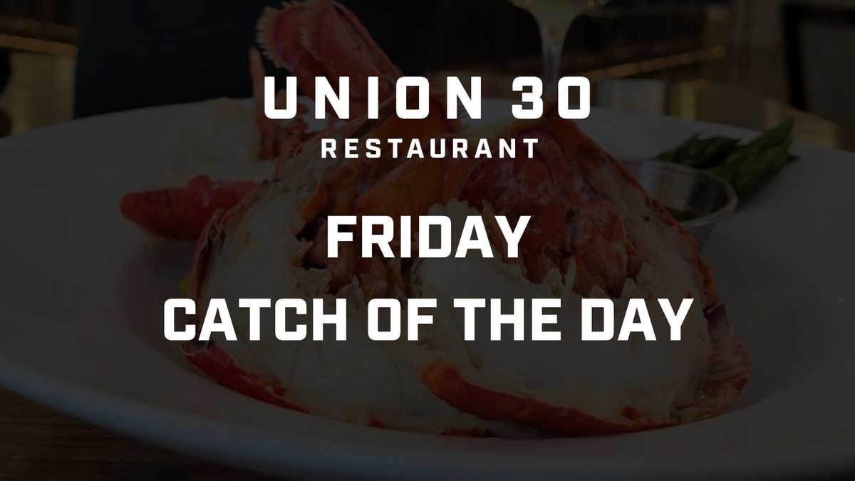 Catch of the Day Fridays at Union 30 \ud83d\udc1f\u2728