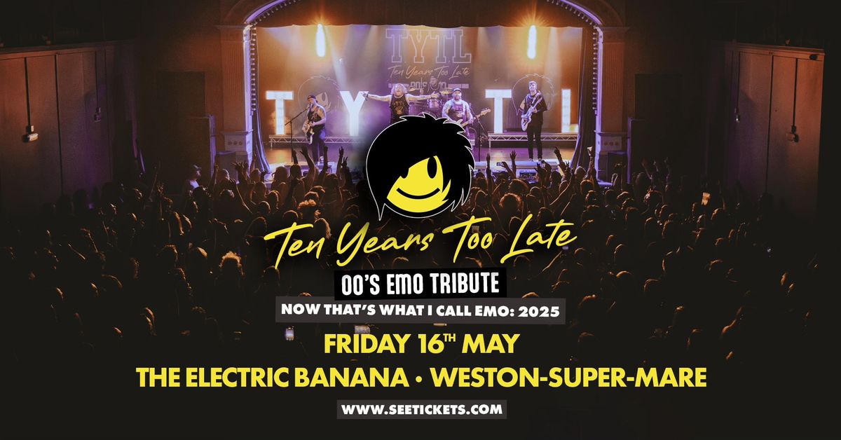 TEN YEARS TOO LATE (00's Emo Tribute) @ The Electric Banana, Weston-Super-Mare | 16.05.25