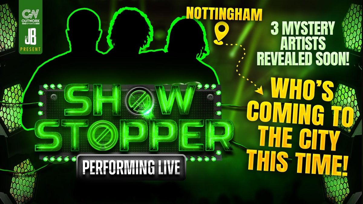 SHOWSTOPPER NOTTINGHAM | 3 MYSTERY ARTISTS TBA | DJJB THE CAPTAIN + MORE