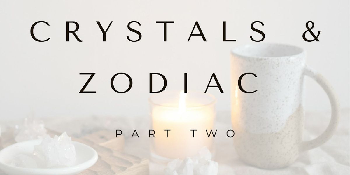 Oct 27th: Crystals & Zodiac Part Two