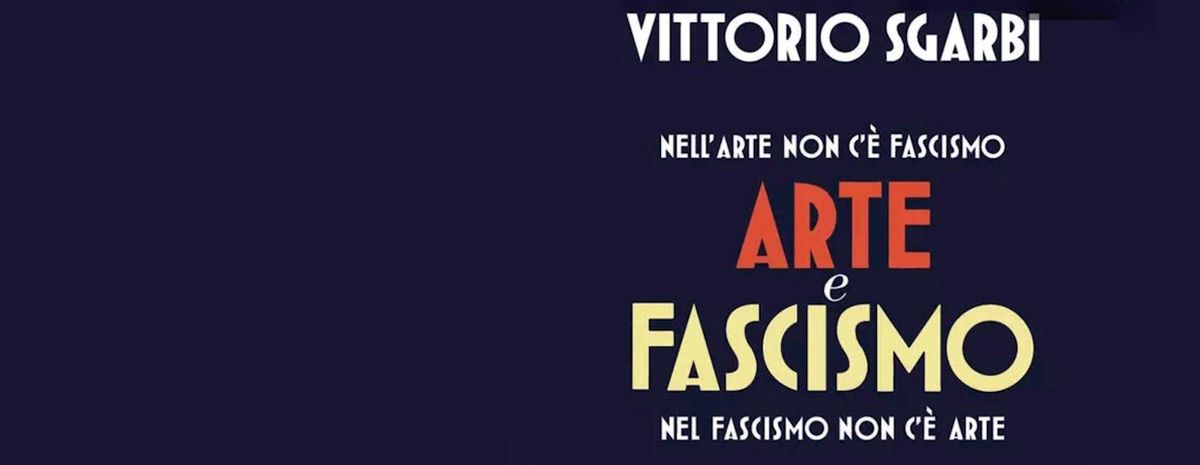 Vittorio Sgarbi -  Arte e fascismo. Nell'arte non c'\u00e8 fascismo. Nel fascismo non c'\u00e8 arte