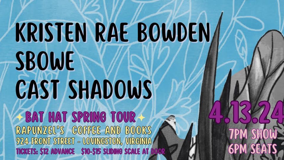 Kristen Rae Bowden, Sbowe, and Cast Shadows - Bat Hat Spring Tour