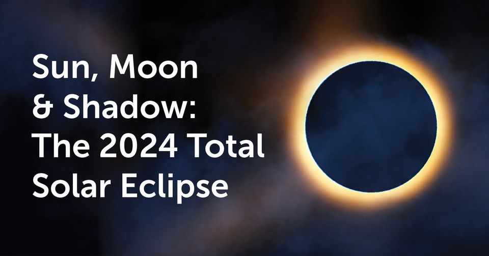 Sun, Moon & Shadow The 2024 Total Solar Eclipse, 319 Wapping St