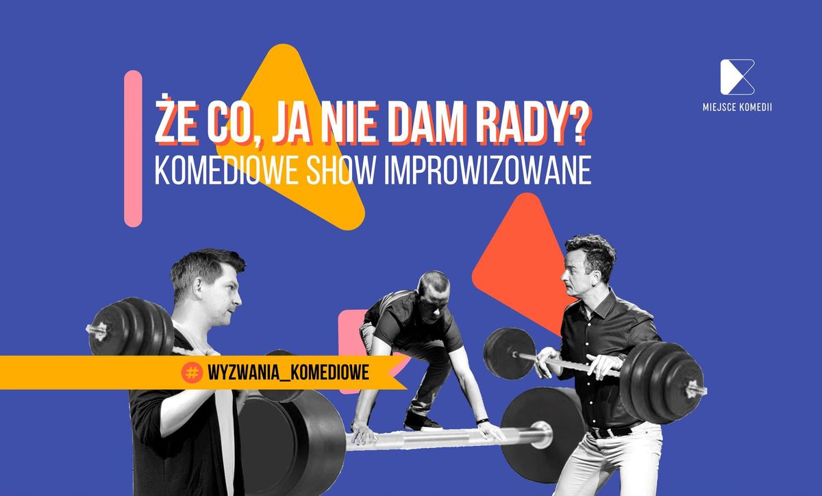 \u017be co, ja nie dam rady?!  Komediowe Show Improwizowane