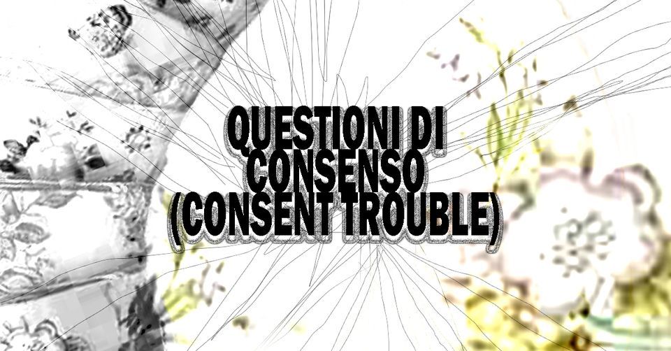 QUESTIONI DI CONSENSO (Consent Trouble) \/\/ con Melania Mariconda e Irene Russo \/\/ Dalla Ridda 2023