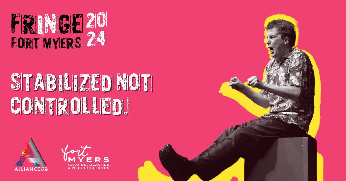 Fringe Fort Myers Presents: Stabilized Not Controlled