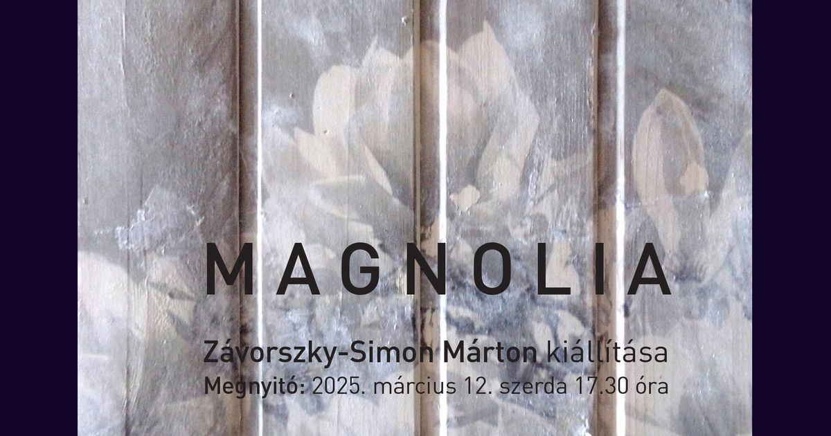 Magnolia - Z\u00e1vorszky-Simon M\u00e1rton ki\u00e1ll\u00edt\u00e1sa