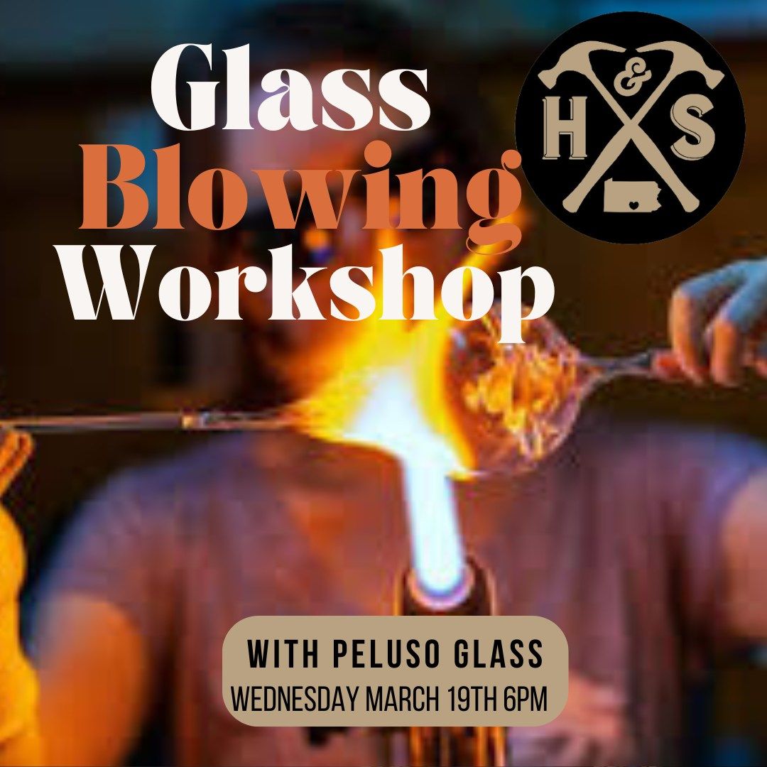 Wednesday March 19th- Glass Blowing Workshop with Peluso Glass 6pm