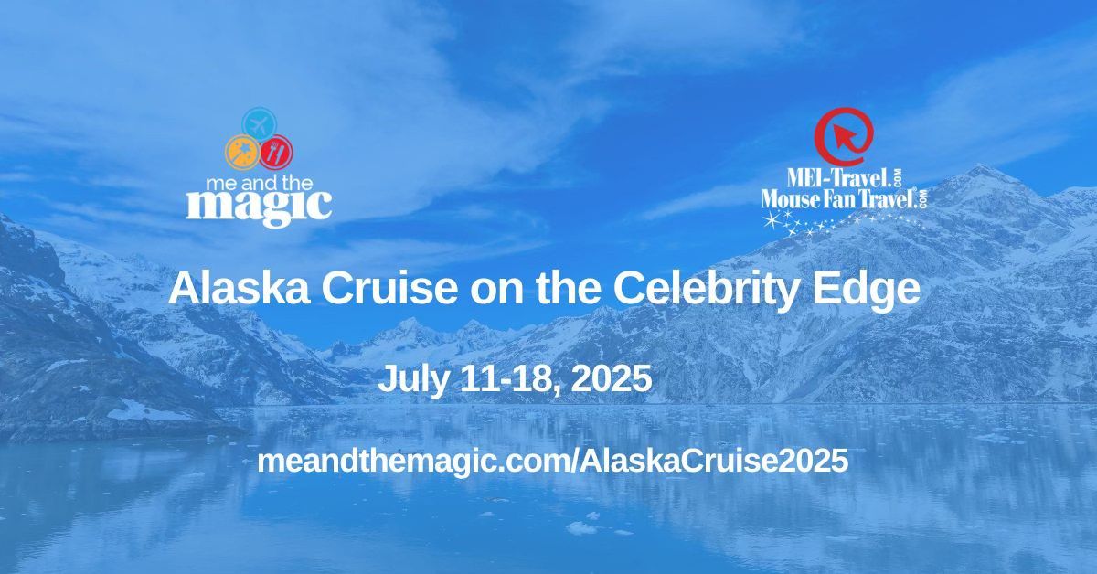 Me and the Magic 7-Night Alaska Cruise on the Celebrity Edge, July 11-18, 2025