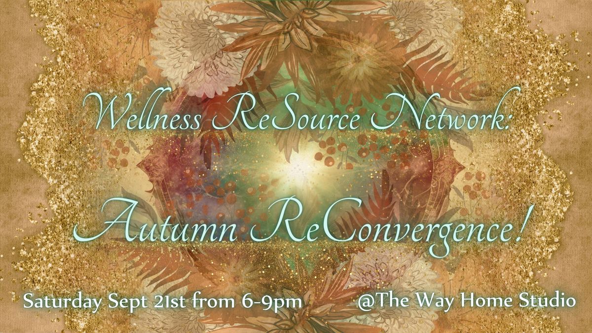 Wellness ReSource Network: Autumn ReConvergence!