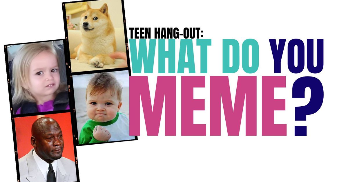 Teen Hang-Out: What Do You Meme?