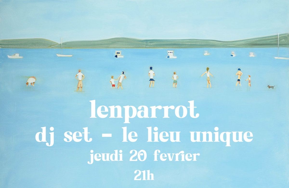 LENPARROT dj set \u2014 le lieu unique, jeudi 20 f\u00e9vrier 2025