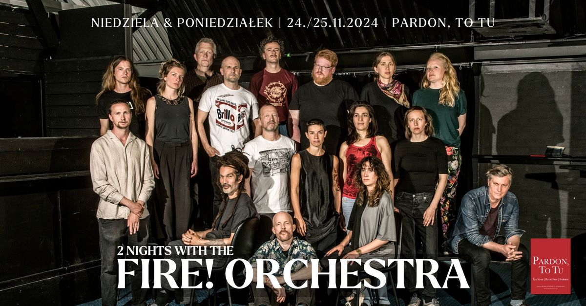 2 Nights with the FIRE! ORCHESTRA w Pardon, To Tu | 24. + 25.11.2024 | Jedyne Koncerty w Polsce