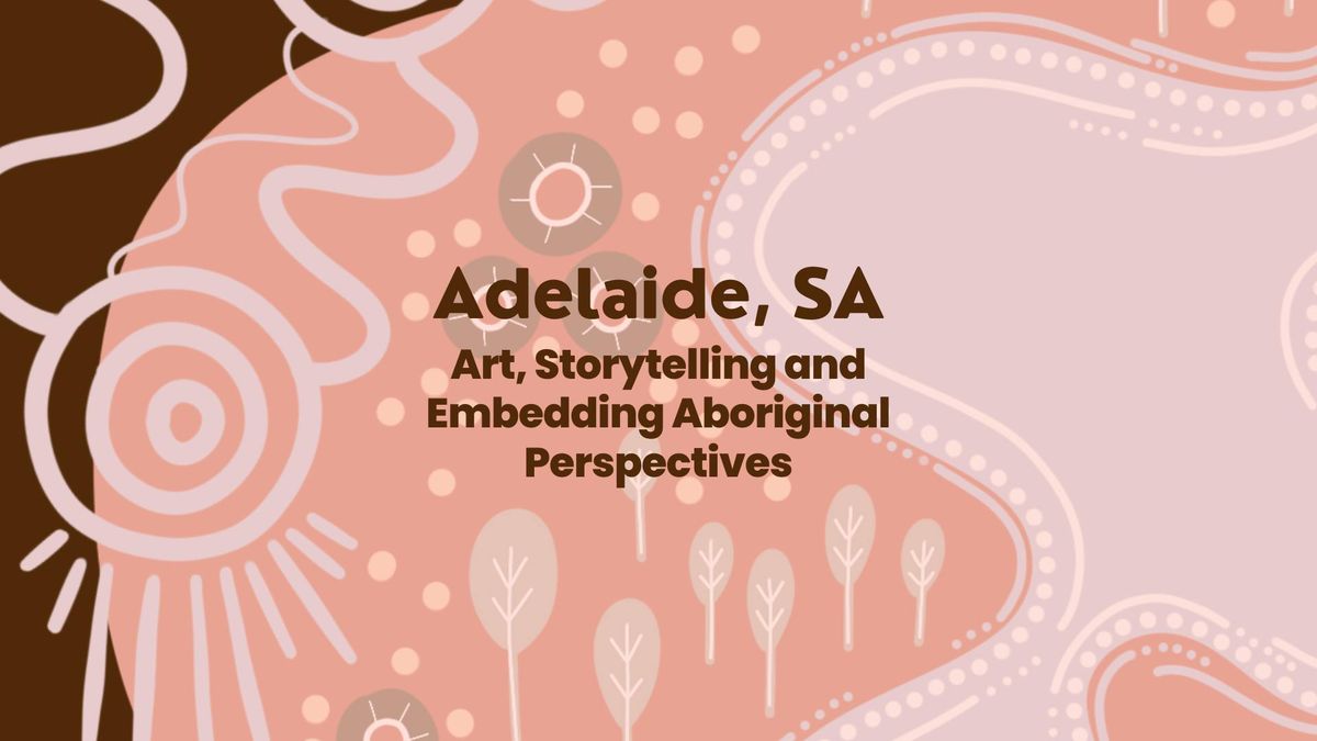 "Art, Storytelling and Embedding Aboriginal Perspectives" Adelaide