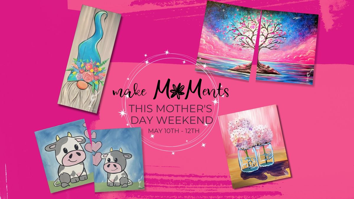 Mother\u2019s Day weekend, May 10th - 12th! Bring Mom to Paint!
